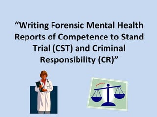 “ Writing Forensic Mental Health Reports of Competence to Stand Trial (CST) and Criminal Responsibility (CR)” 