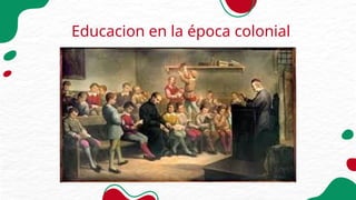 Educacion en la época colonial
 
