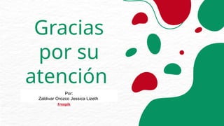 CREDITS: This presentation template was
created by Slidesgo, including icons by
Flaticon, and infographics & images by
Freepik
Gracias
por su
atención
Por:
Zaldivar Orozco Jessica Lizeth
 