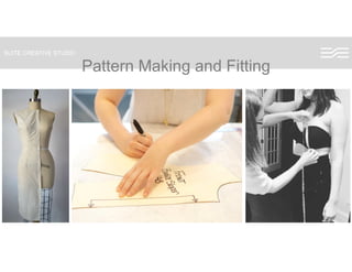 SUITE CREATIVE STUDIO
Pattern Making and FittingPattern Making and Fitting
 