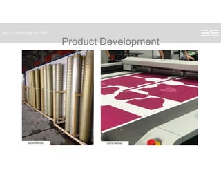 SUITE CREATIVE STUDIO
Product DevelopmentProduct Development
ROLLER PRINTING DIGITAL PRINTING
 