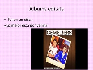 Àlbums editats
• Tenen un disc:
«Lo mejor está por venir»
 
