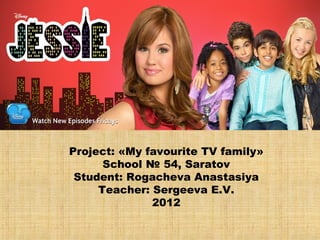 Jessie is an American sitcom.
It is about a small-town girl who
leaves behind Texas and finds a
job in the Big Apple as a nanny to
four kids.




Project: «My favourite TV family»
      School № 54, Saratov
 Student: Rogacheva Anastasiya
     Teacher: Sergeeva E.V.
              2012
 