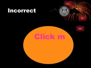 Incorrect Click me 
