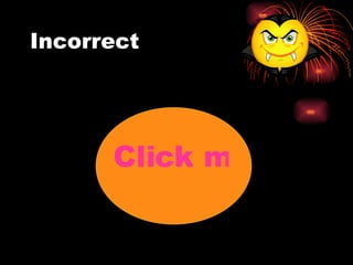Incorrect Click me 