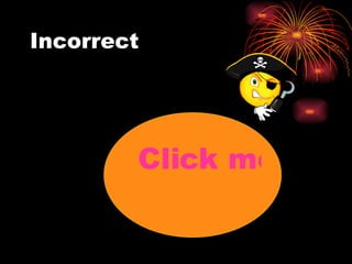 Incorrect Click me 