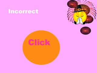 Incorrect Click me 