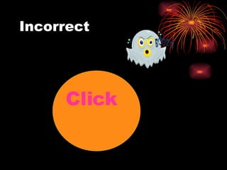 Incorrect Click me 