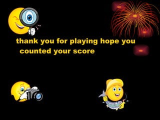 thank you for playing hope you counted your score  