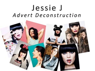 Jessie J
Advert Deconstruction
 