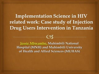 Jessie Mbwambo, Muhimbili National
Hospital (MNH) and Muhimbili University
of Health and Allied Sciences (MUHAS)

 