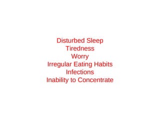 Disturbed Sleep
Tiredness
Worry
Irregular Eating Habits
Infections
Inability to Concentrate

 