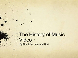 The History of Music
Video
By Charlotte, Jess and Keri
 