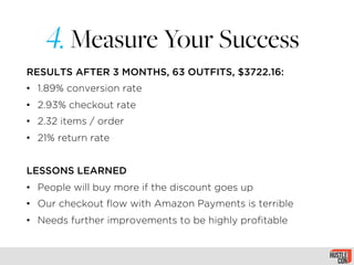 Measure Your Success
RESULTS AFTER 3 MONTHS, 63 OUTFITS, $3722.16:
•  1.89% conversion rate
•  2.93% checkout rate
•  2.32...