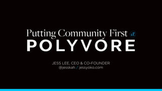  
	
  
	
  
	
  
	
  
	
  
	
  
	
  
	
  
	
  
	
  
	
  
	
  
	
  
	
  
	
  
	
  
	
  
	
  
	
  
	
  
	
  
Putting Community First @
1
JESS LEE, CEO & CO-FOUNDER
@jesskah / jessyoko.com
 