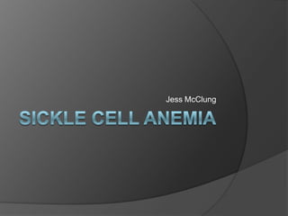 Sickle Cell anemia Jess McClung 