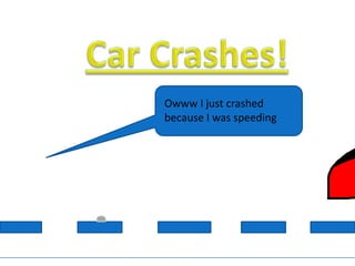 Car Crashes! Owww I just crashed because I was speeding 