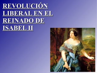 REVOLUCIÓN LIBERAL EN EL REINADO DE ISABEL II 