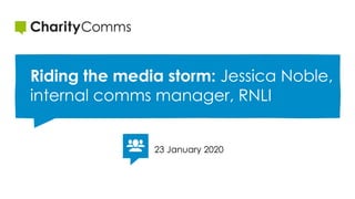 23 January 2020
Riding the media storm: Jessica Noble,
internal comms manager, RNLI
 