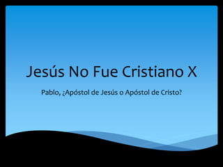 Jesús No Fue Cristiano X
Pablo, ¿Apóstol de Jesús o Apóstol de Cristo?
 