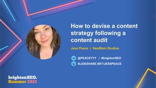 How to devise a content
strategy following a
content audit
Jess Peace | NeoMam Studios
SLIDESHARE.NET/JESSPEACE
@PEACEYYY ...