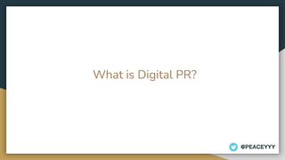 What is Digital PR?
@PEACEYYY
 
