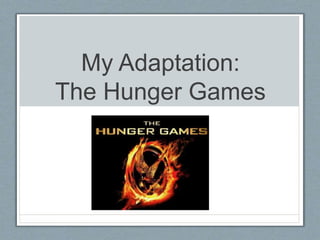 My Adaptation:
The Hunger Games
 