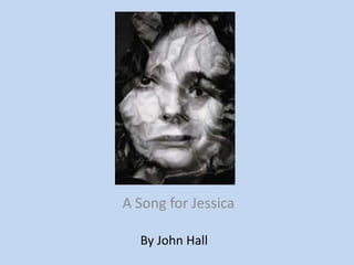 By John Hall
A Song for Jessica
 