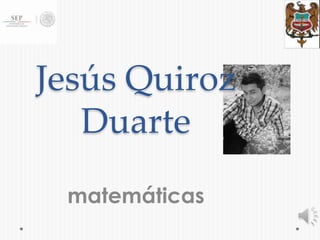 Jesús Quiroz
Duarte
matemáticas

 