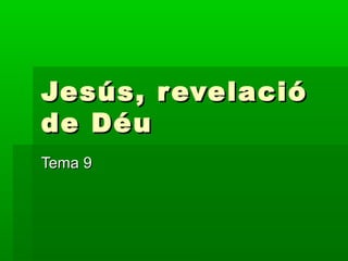 Jesús, revelacióJesús, revelació
de Déude Déu
Tema 9Tema 9
 