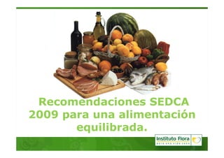 Recomendaciones SEDCA
2009 para una alimentación
       equilibrada.
 