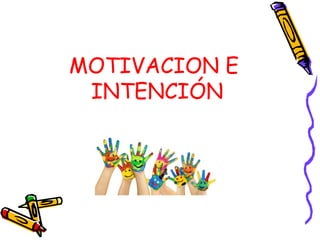 MOTIVACION E
INTENCIÓN
 