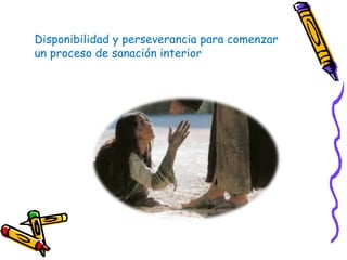Disponibilidad y perseverancia para comenzar
un proceso de sanación interior
 