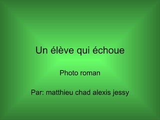 Un élève qui échoue Photo roman Par: matthieu chad alexis jessy 