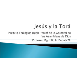 Instituto Teológico Buen Pastor de la Catedral de
las Asambleas de Dios
Profesor Mgtr. R. A. Zapata S.
 