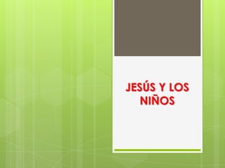 JESÚS Y LOS
   NIÑOS
 