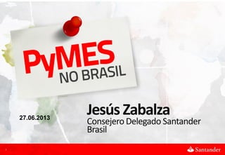 11
Jesús Zabalza
Consejero Delegado Santander
Brasil
27.06.2013
 