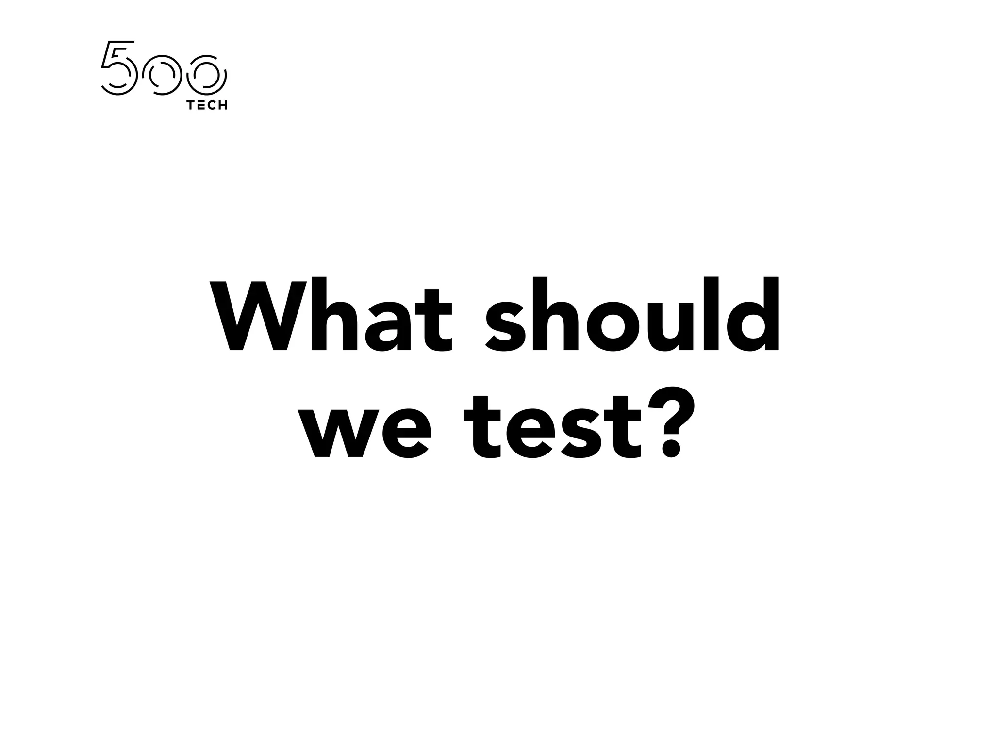 What should
we test?