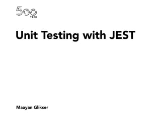 Unit Testing with JEST
Maayan Glikser
 