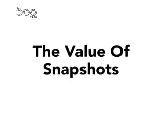 The Value Of
Snapshots
 