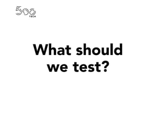 What should
we test?
 
