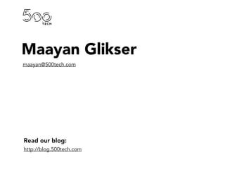 Read our blog:
http://blog.500tech.com
Maayan Glikser
maayan@500tech.com
 