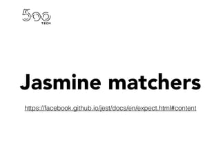 Jasmine matchers
https://facebook.github.io/jest/docs/en/expect.html#content
 