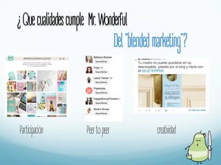 ¿Quecualidadescumple Mr.Wonderful
Del“blendedmarketing”?
Participación Peertopeer creatividad
 