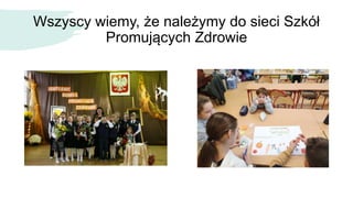 Wszyscy wiemy, że należymy do sieci Szkół
Promujących Zdrowie
 