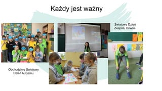 Każdy jest ważny
Obchodzimy Światowy
Dzień Autyzmu
Światowy Dzień
Zespołu Downa
 