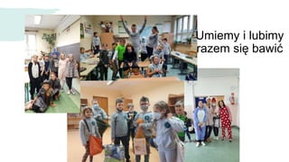 Umiemy i lubimy
razem się bawić
 