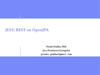 JEST: REST on OpenJPA Pinaki Poddar, PhD Java Persistence Evangelist [email_address] 