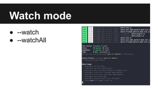Watch mode
● --watch
● --watchAll
 