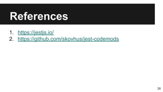 References
1. https://jestjs.io/
2. https://github.com/skovhus/jest-codemods
26
 